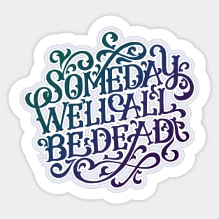 Someday We'll All Be Dead Sticker